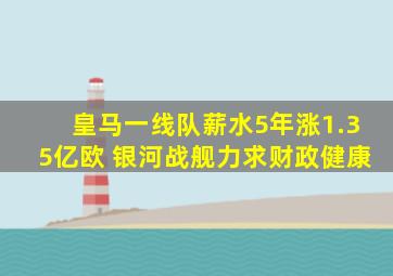 皇马一线队薪水5年涨1.35亿欧 银河战舰力求财政健康